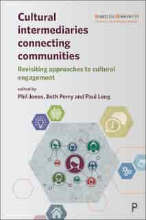 Cultural Intermediaries Connecting Communities: Revisiting Approaches To Cultural Engagement by Jessica Symons