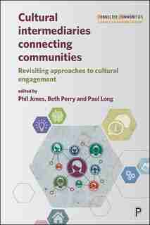 Cultural Intermediaries Connecting Communities: Revisiting Approaches To Cultural Engagement by Jessica Symons