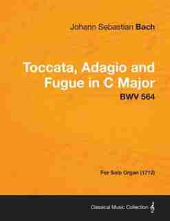 Toccata, Adagio and Fugue in C Major - BWV 564 - For Solo Organ (1712) de Johann Sebastian Bach