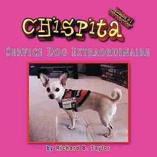 Chispita Service Dog Extraordinaire Volume 1.: Introduction by Richard B. Taylor