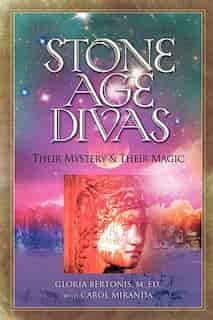 Stone Age Divas: Their Mystery And Their Magic by Gloria Bertonis