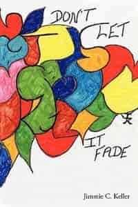 Love, Don't Let it Fade by Jimmie C. Keller