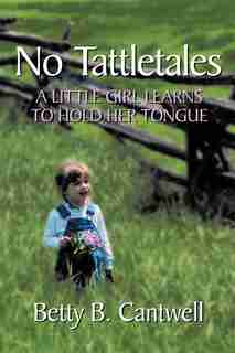 No Tattletales: A Little Girl Learns To Hold Her Tongue by Betty B. Cantwell