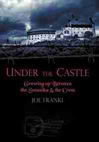 Under The Castle: Growing Up Between The Swastika And The Cross by Joe Frankl