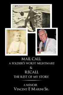 MAIL CALL a soldier's worst nightmare & RECALL the rest of my story: A Memoir by Vincent E. Marini Sr