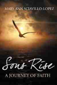 Sons Rise: A Journey of Faith by Mary Ann Sciavillo-Lopez