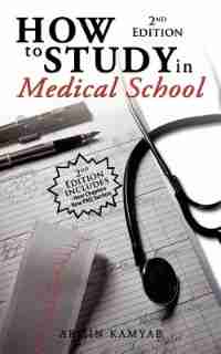 How To Study In Medical School, 2nd Edition by Armin Kamyab