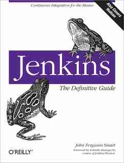 Jenkins: The Definitive Guide: Continuous Integration For The Masses by John Ferguson Smart
