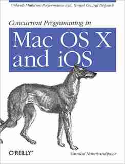 Concurrent Programming In Mac Os X And Ios: Unleash Multicore Performance With Grand Central Dispatch by Vandad Nahavandipoor