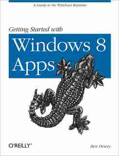 Getting Started With Windows 8 Apps: A Guide to the Windows Runtime by Ben Dewey