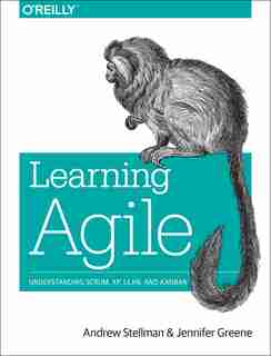 Learning Agile: Understanding Scrum, Xp, Lean, And Kanban by Andrew Stellman