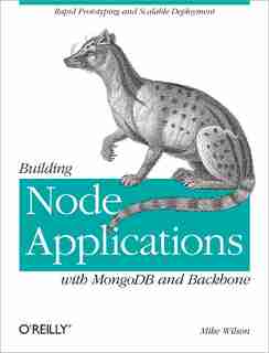 Building Node Applications With Mongodb And Backbone: Rapid Prototyping And Scalable Deployment by Mike Wilson