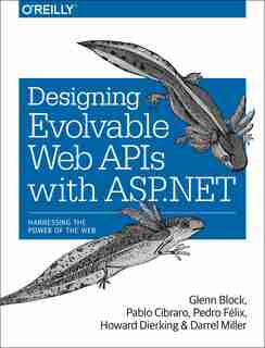 Designing Evolvable Web Apis With Asp.net: Harnessing The Power Of The Web by Glenn Block