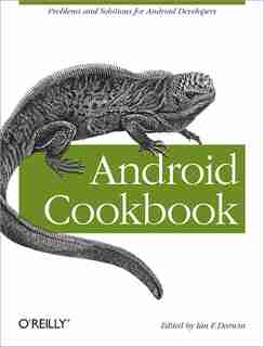 Android Cookbook: Problems And Solutions For Android Developers by Ian F. Darwin