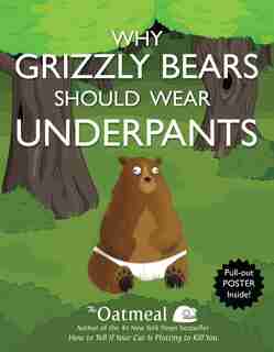 Why Grizzly Bears Should Wear Underpants by The The Oatmeal