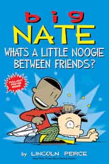 Big Nate: What's a Little Noogie Between Friends? by Lincoln Peirce