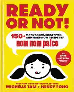 Ready or Not!: 150+ Make-Ahead, Make-Over, and Make-Now Recipes by Nom Nom Paleo by Michelle Tam