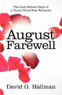 August Farewell: The Last Sixteen Days Of A Thirty-three-year Romance by David G. Hallman
