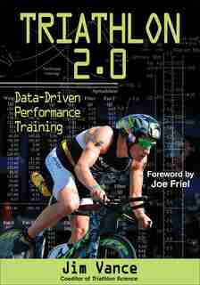 Triathlon 2.0: Data-driven Performance Training by Jim S. Vance