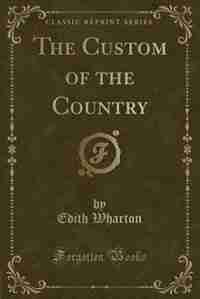 The Custom of the Country (Classic Reprint) de Edith Wharton