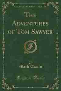 The Adventures of Tom Sawyer (Classic Reprint) by Mark Twain