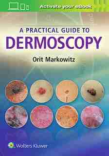 A Practical Guide To Dermoscopy by Orit Markowitz