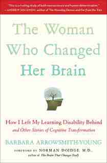 The Woman Who Changed Her Brain: How I Left My Learning Disability Behind and Other Stories of Cognitive Transformation by Barbara Arrowsmith-Young