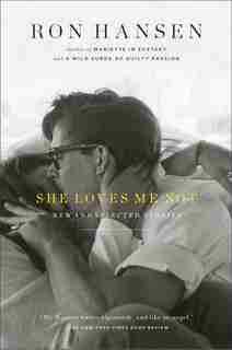 She Loves Me Not: New and Selected Stories by Ron Hansen