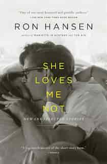 She Loves Me Not: New and Selected Stories by Ron Hansen