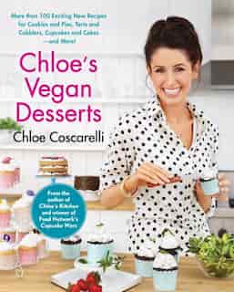 Chloe's Vegan Desserts: More than 100 Exciting New Recipes for Cookies and Pies, Tarts and Cobblers, Cupcakes and Cakes--an by Chloe Coscarelli