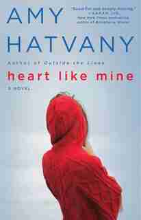Heart Like Mine: A Novel by Amy Hatvany
