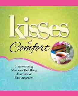 Kisses of Comfort: Heartwarming Messages that Bring Assurance & Encou by Howard Books