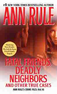 Fatal Friends, Deadly Neighbors: Ann Rule's Crime Files Volume 16 by Ann Rule