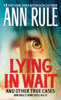 Lying In Wait: Ann Rule's Crime Files: Vol.17 by Ann Rule