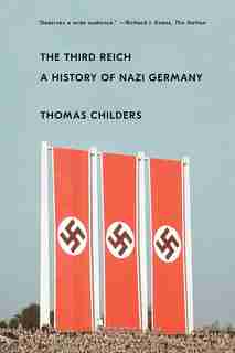 The Third Reich: A History Of Nazi Germany by Thomas Childers