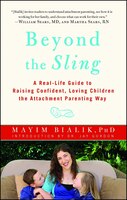 Beyond the Sling: A Real-Life Guide to Raising Confident, Loving Children the Attachment Parenting…