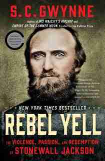 Rebel Yell: The Violence, Passion, and Redemption of Stonewall Jackson by S. C. Gwynne