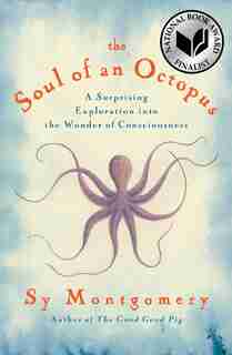 The Soul of an Octopus: A Surprising Exploration into the Wonder of Consciousness de Sy Montgomery