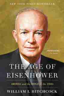 The Age of Eisenhower: America and the World in the 1950s by William I Hitchcock