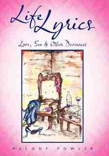 Life Lyrics: Love, Sex & Other Deviances by Melody Fowler