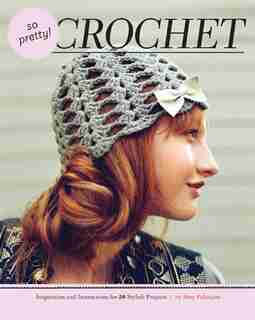 So Pretty! Crochet: Inspiration and Instructions for 24 Stylish Projects by Amy Palanjian