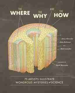The Where, the Why, and the How: 75 Artists Illustrate Wondrous Mysteries of Science by Matt Lamothe