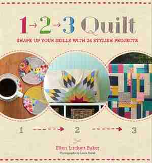 1, 2, 3 Quilt: Shape Up Your Skills with 24 Stylish Projects by Ellen Luckett Baker