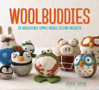 Woolbuddies: 20 Irresistibly Simple Needle Felting Projects by Jackie Huang