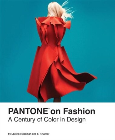Pantone on Fashion: A Century of Color in Design by Leatrice Eiseman