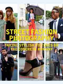 Street Fashion Photography: Taking Stylish Pictures on the Concrete Runway by Dyanna Dawson