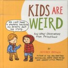 Kids Are Weird: And Other Observations from Parenthood