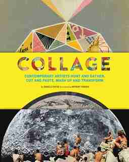 Collage: Contemporary Artists Hunt and Gather, Cut and Paste, Mash Up and Transform by Danielle Krysa