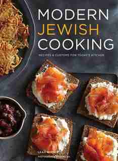 Modern Jewish Cooking: Recipes & Customs For Today's Kitchen (jewish Cookbook, Jewish Gifts, Over 100 Most Jewish Food Rec by Leah Koenig