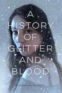 A History Of Glitter And Blood by Hannah Moskowitz